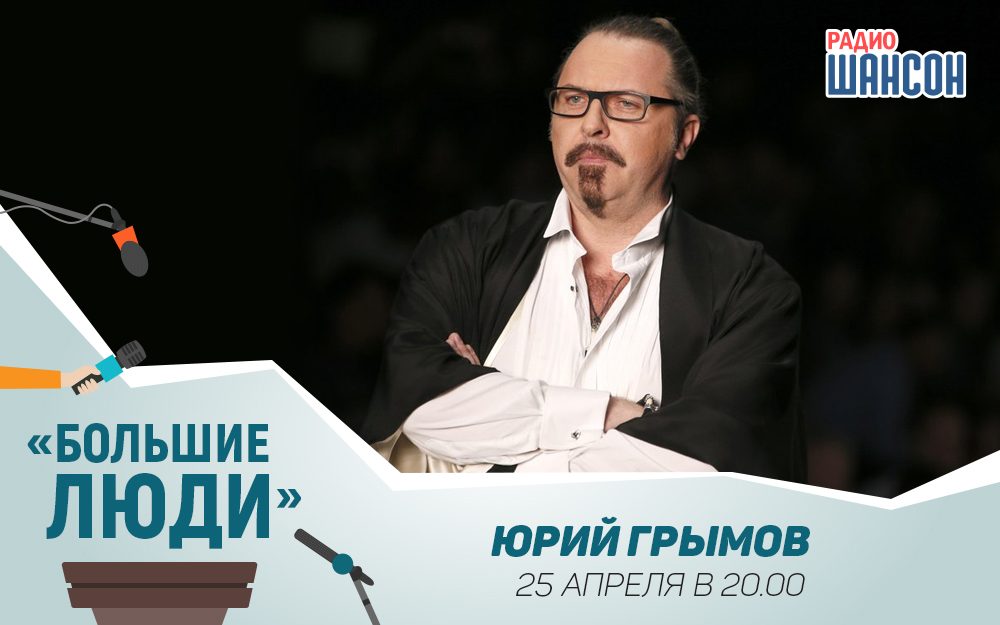 «Большие люди»: Юрий Грымов – режиссер, сценарист, продюсер
