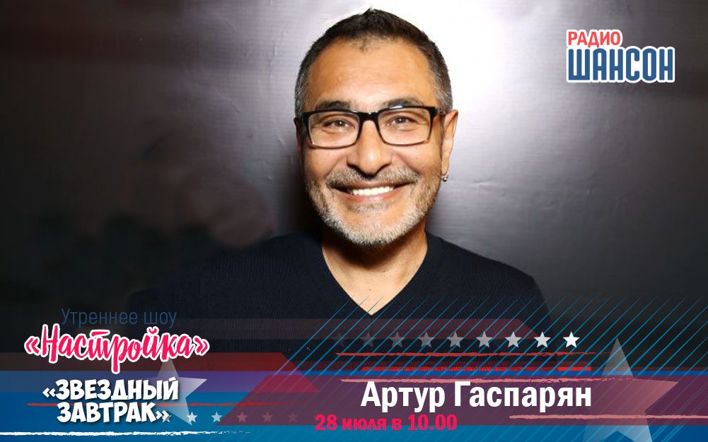 28 июля в «Звездном завтраке»: Артур Гаспарян