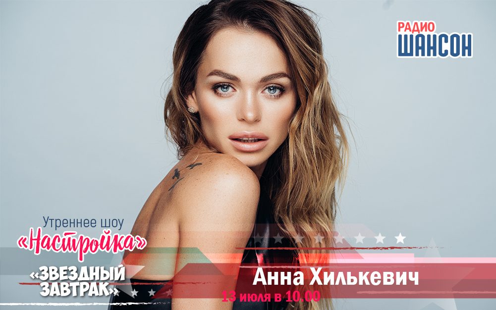 13 июля в «Звездном завтраке»: Анна Хилькевич