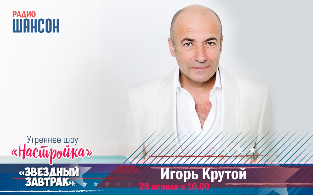 28 апреля в «Звездном завтраке»: Игорь Крутой