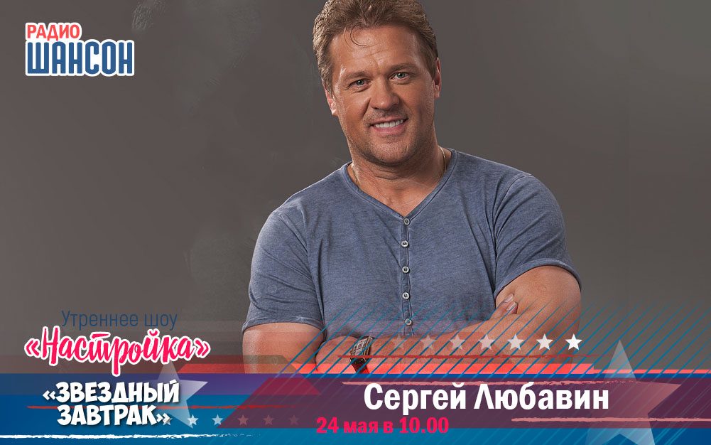 24 мая в «Звездном завтраке»: Сергей Любавин