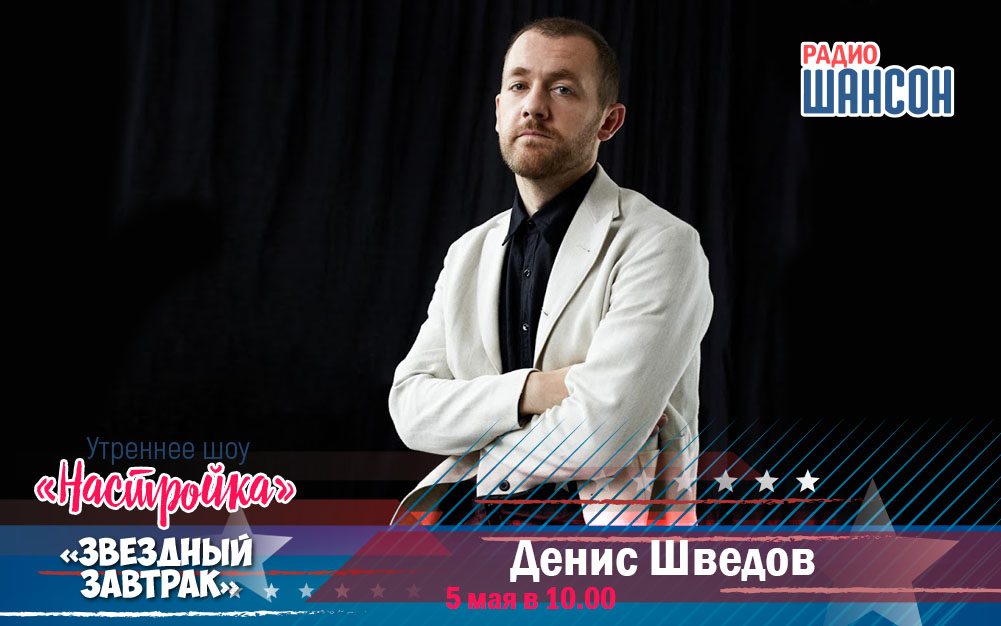 5 мая в «Звездном завтраке»: Денис Шведов