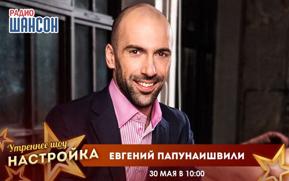 «Звездный завтрак» 30 мая: Евгений Папунаишвили