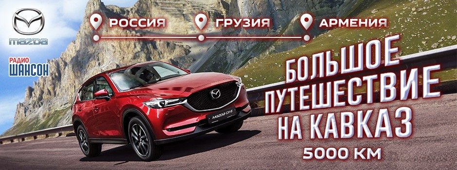 «Радио Шансон» и Mazda CX-5: «Большое путешествие на Кавказ»
